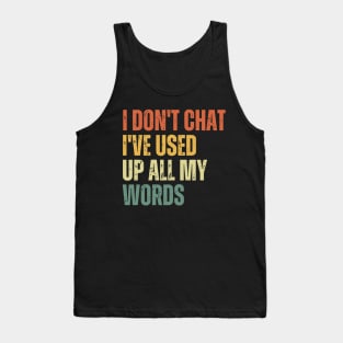 I Don't Chat I've Used Up All My Words Tank Top